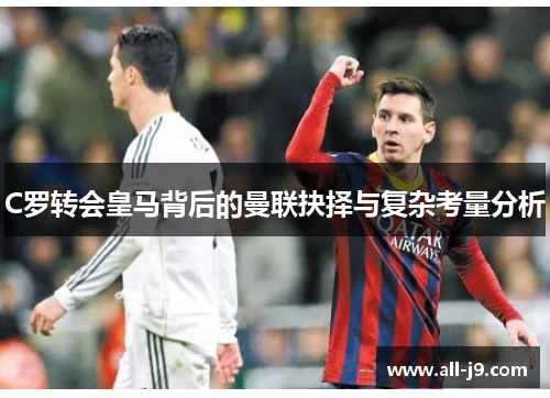 C罗转会皇马背后的曼联抉择与复杂考量分析 C罗转会皇马背后的曼联抉择与复杂考量分析