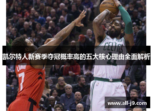 凯尔特人新赛季夺冠概率高的五大核心理由全面解析 凯尔特人新赛季夺冠概率高的五大核心理由全面解析