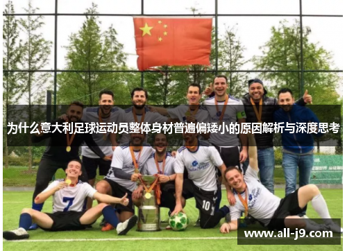 为什么意大利足球运动员整体身材普遍偏矮小的原因解析与深度思考
