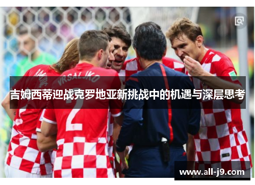 吉姆西蒂迎战克罗地亚新挑战中的机遇与深层思考 吉姆西蒂迎战克罗地亚新挑战中的机遇与深层思考