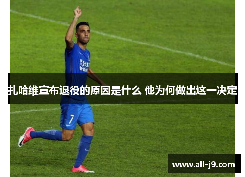 扎哈维宣布退役的原因是什么 他为何做出这一决定 扎哈维宣布退役的原因是什么 他为何做出这一决定