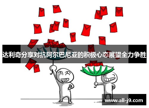 达利奇分享对抗阿尔巴尼亚的积极心态展望全力争胜 达利奇分享对抗阿尔巴尼亚的积极心态展望全力争胜