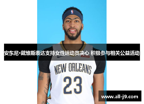 安东尼·戴维斯表达支持女性运动员决心 积极参与相关公益活动