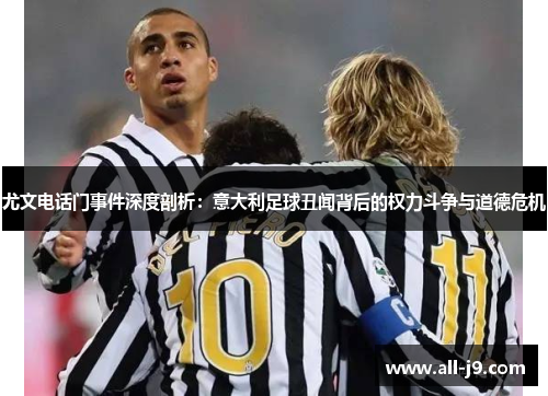 尤文电话门事件深度剖析：意大利足球丑闻背后的权力斗争与道德危机