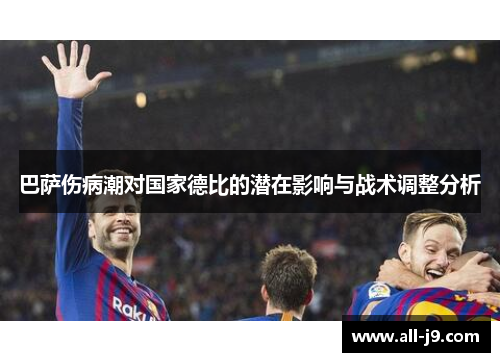 巴萨伤病潮对国家德比的潜在影响与战术调整分析