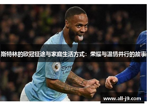 斯特林的欧冠征途与家庭生活方式：荣耀与温情并行的故事
