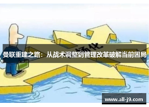 曼联重建之路：从战术调整到管理改革破解当前困局