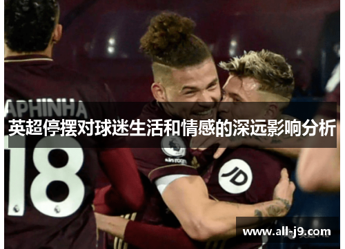 英超停摆对球迷生活和情感的深远影响分析