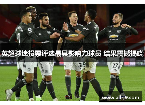英超球迷投票评选最具影响力球员 结果震撼揭晓