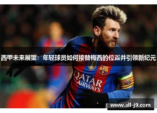 西甲未来展望：年轻球员如何接替梅西的位置并引领新纪元