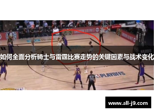 如何全面分析骑士与雷霆比赛走势的关键因素与战术变化