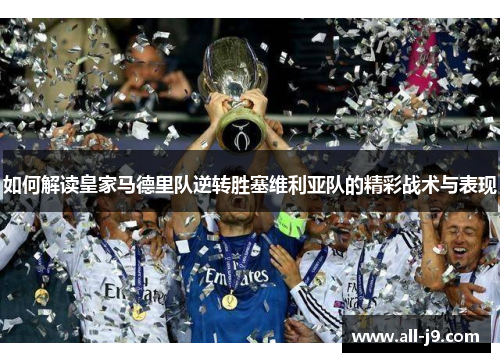 如何解读皇家马德里队逆转胜塞维利亚队的精彩战术与表现 如何解读皇家马德里队逆转胜塞维利亚队的精彩战术与表现