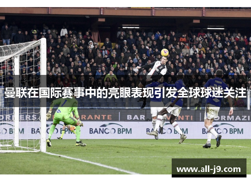 曼联在国际赛事中的亮眼表现引发全球球迷关注