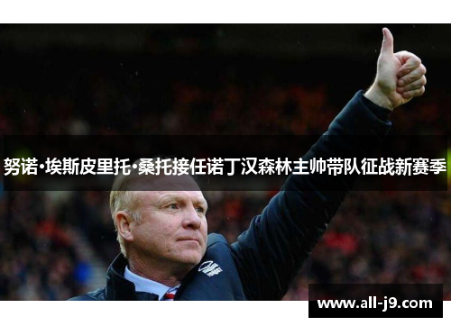 努诺·埃斯皮里托·桑托接任诺丁汉森林主帅带队征战新赛季 努诺·埃斯皮里托·桑托接任诺丁汉森林主帅带队征战新赛季