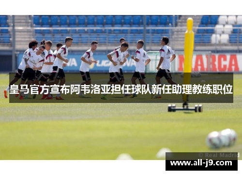 皇马官方宣布阿韦洛亚担任球队新任助理教练职位 皇马官方宣布阿韦洛亚担任球队新任助理教练职位