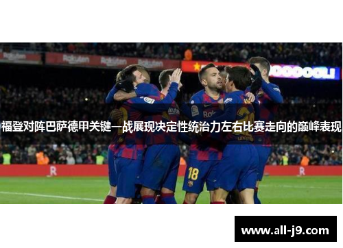 福登对阵巴萨德甲关键一战展现决定性统治力左右比赛走向的巅峰表现