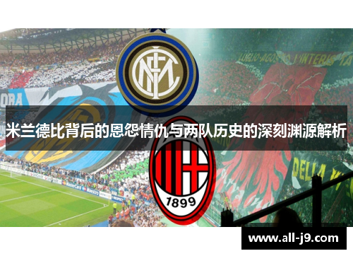 米兰德比背后的恩怨情仇与两队历史的深刻渊源解析