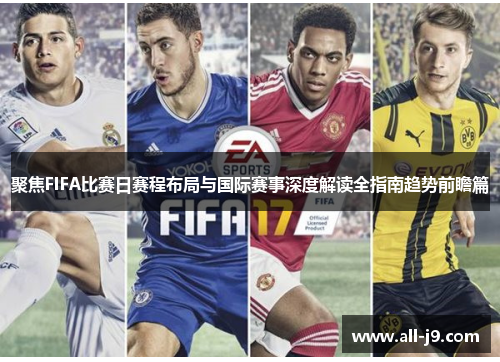 聚焦FIFA比赛日赛程布局与国际赛事深度解读全指南趋势前瞻篇