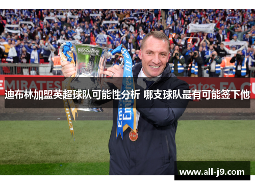 迪布林加盟英超球队可能性分析 哪支球队最有可能签下他 迪布林加盟英超球队可能性分析 哪支球队最有可能签下他